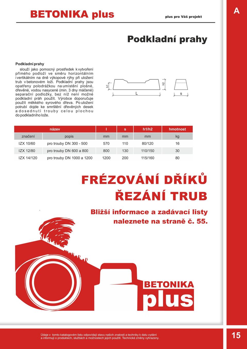 Výrobce doporučuje použít měkkého syrového dřeva. Po uložení potrubí dojde ke smrštění dřevěných desek a d o s e d n u t í t r o u b y c e l o u p l o c h o u do podkladního lože.