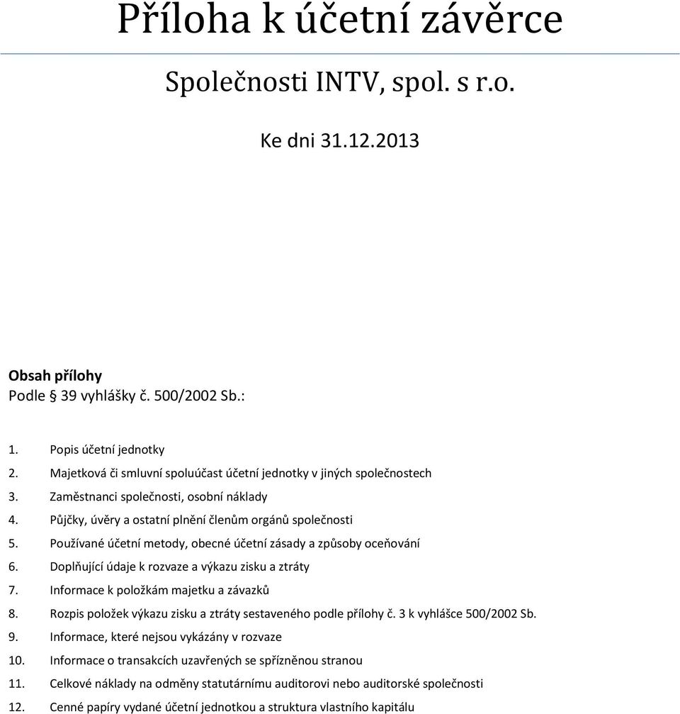 Doplňují í údaje k roz aze a ýkazu zisku a ztráty 7. Informace k položká ajetku a zá azků 8. Rozpis položek ýkazu zisku a ztráty sesta e ého podle přílohy č. k yhláš e / S. 9.