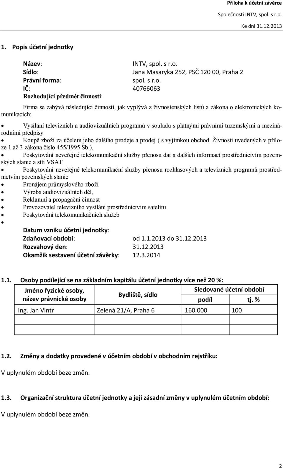 eč osti INTV, spol. s r.o. 1. Popis účet í jed otky Název: INTV, spol. s r.o. Sídlo: Ja a Masaryka, PSČ, Praha Práv í for a: spol. s r.o. IČ: 0766063 Rozhodující předmět činnosti: Firma se zabývá