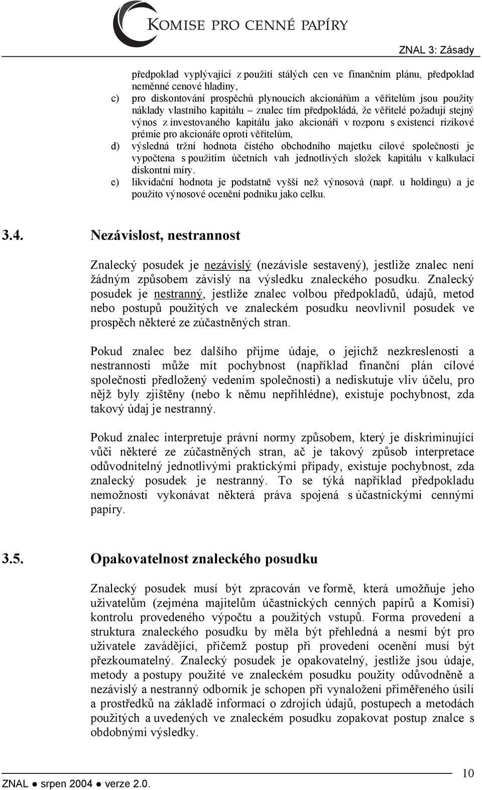 tržní hodnota čistého obchodního majetku cílové společnosti je vypočtena s použitím účetních vah jednotlivých složek kapitálu v kalkulaci diskontní míry.