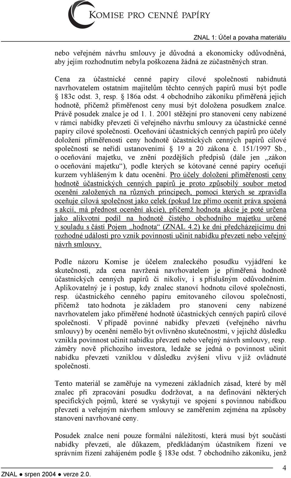4 obchodního zákoníku přiměřená jejich hodnotě, přičemž přiměřenost ceny musí být doložena posudkem znalce. Právě posudek znalce je od 1.