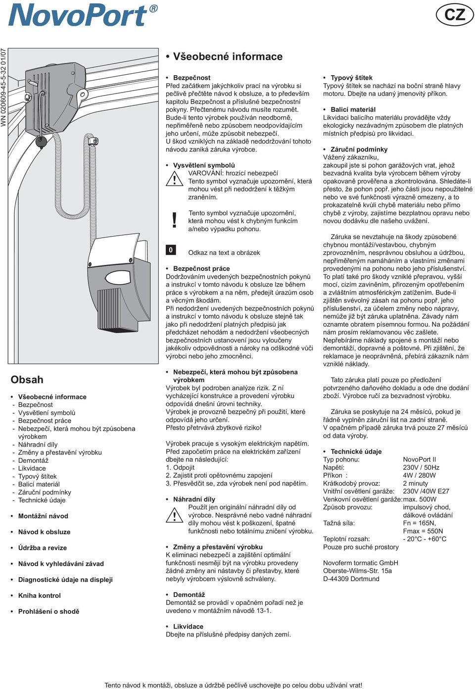 Všeobecné informace Bezpečnost Před začátkem jakýchkoliv prací na výrobku si pečlivě přečtěte návod k obsluze, a to především kapitolu Bezpečnost a příslušné bezpečnostní pokyny.