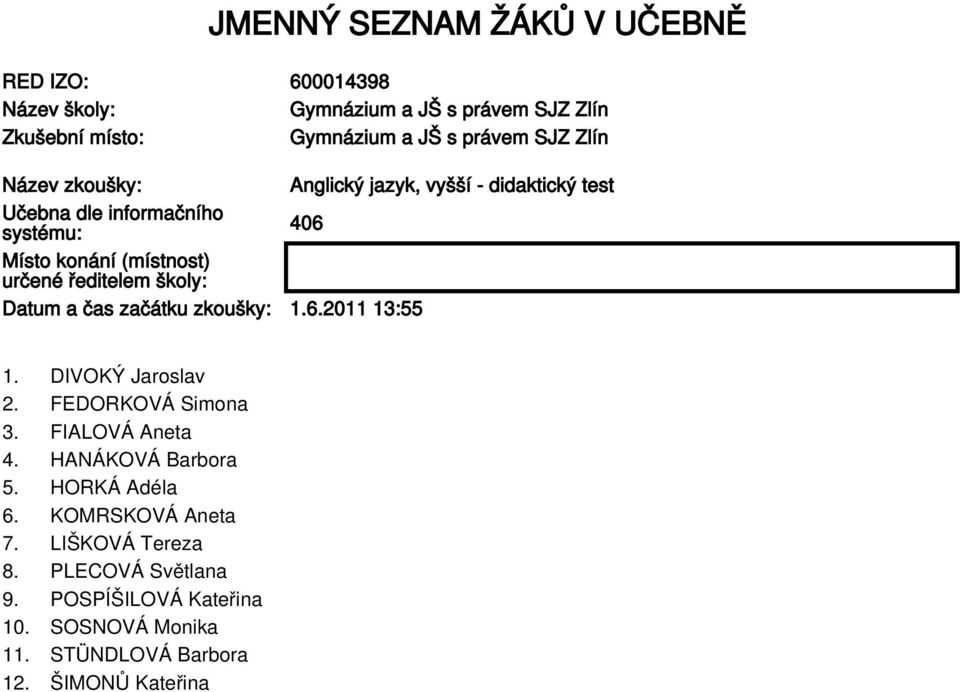 zkoušky: 1.6.2011 13:55 1. DIVOKÝ Jaroslav 2. FEDORKOVÁ Simona 3. FIALOVÁ Aneta 4. HANÁKOVÁ Barbora 5. HORKÁ Adéla 6.