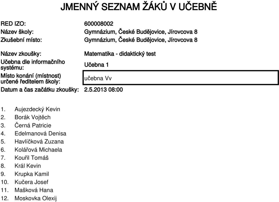 určené ředitelem školy: Datum a čas začátku zkoušky: 2.5.2013 08:00 1. Aujezdecký Kevin 2. Borák Vojtěch 3. Černá Patricie 4.