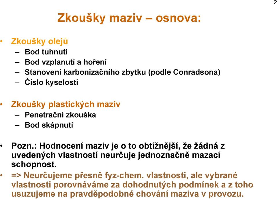 : Hodnocení maziv je o to obtížnější, že žádná z uvedených vlastností neurčuje jednoznačně mazací schopnost.