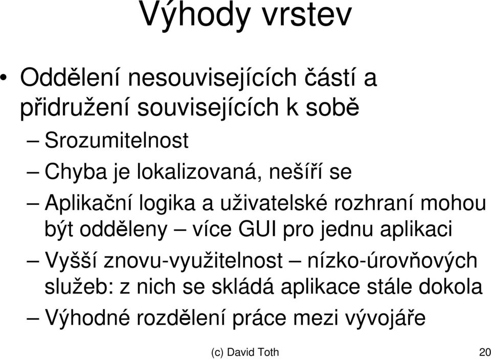 mohou být oddleny více GUI pro jednu aplikaci Vyšší znovu-využitelnost nízko-úrovových