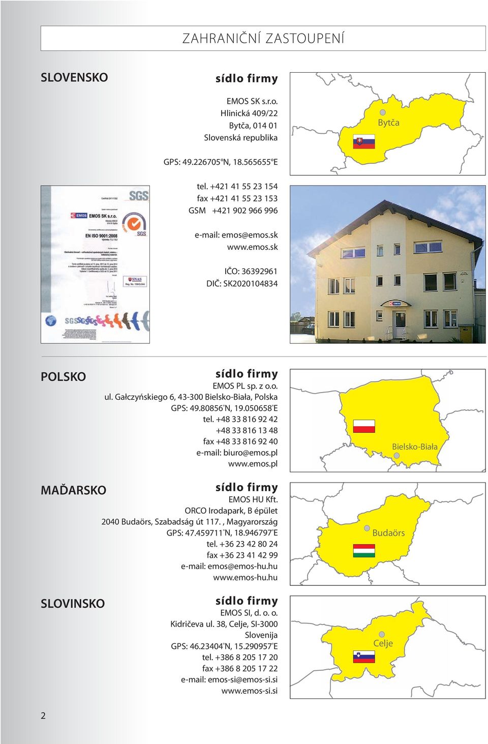 Gałczyńskiego 6, 43-300 Bielsko-Biała, Polska GPS: 49.80856 N, 19.050658 E tel. +48 33 816 92 42 +48 33 816 13 48 fax +48 33 816 92 40 e-mail: biuro@emos.