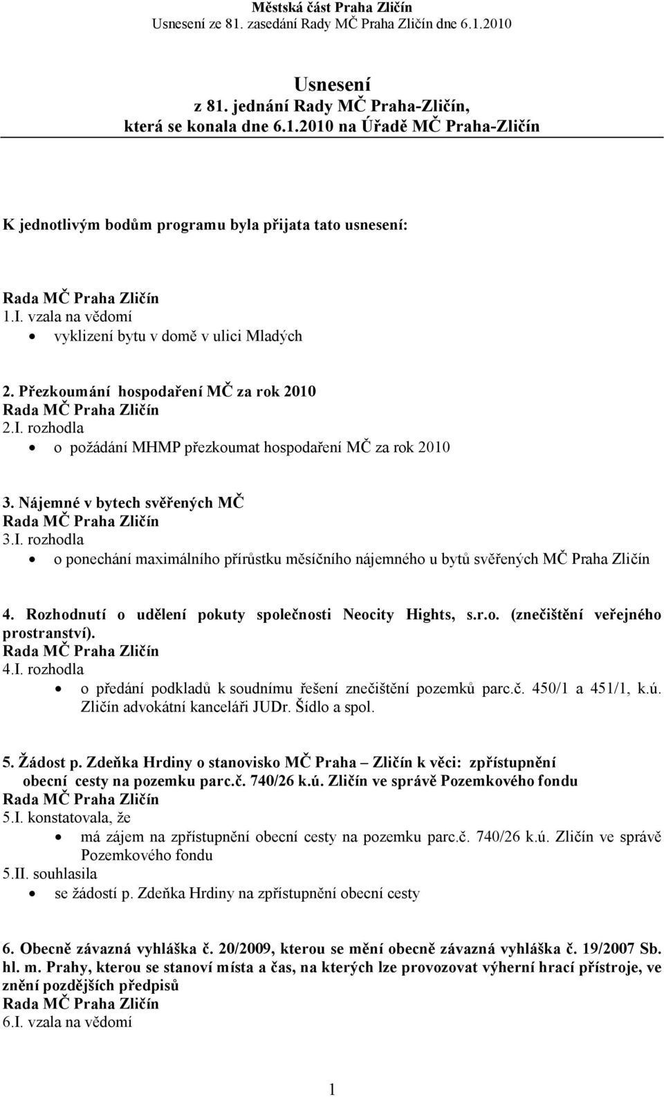 Rozhodnutí o udělení pokuty společnosti eocity Hights, s.r.o. (znečištění veřejného prostranství). 4.I. rozhodla o předání podkladů k soudnímu řešení znečištění pozemků parc.č. 450/1 a 451/1, k.ú.