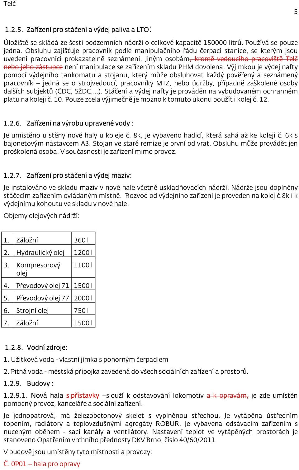 Jiným osobám, kromě vedoucího pracoviště Telč nebo jeho zástupce není manipulace se zařízením skladu PHM dovolena.