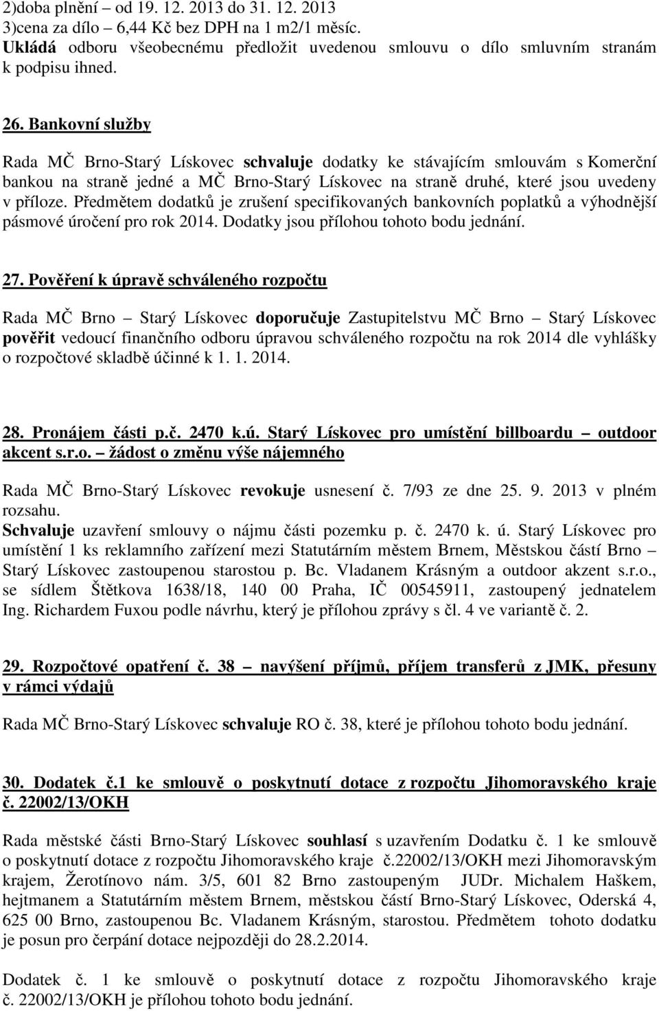 Předmětem dodatků je zrušení specifikovaných bankovních poplatků a výhodnější pásmové úročení pro rok 2014. Dodatky jsou přílohou tohoto bodu jednání. 27.