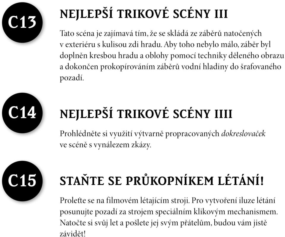 pozadí. Nejlepší trikové scény IIII Prohlédněte si využití výtvarně propracovaných dokreslovaček ve scéně s vynálezem zkázy. Staňte se průkopníkem létání!