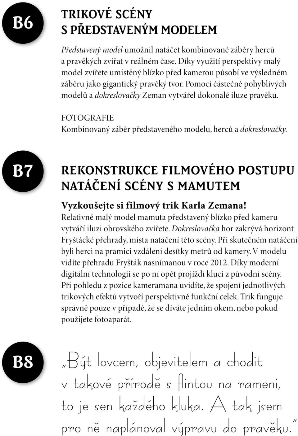 Pomocí částečně pohyblivých modelů a dokreslovačky Zeman vytvářel dokonalé iluze pravěku. Kombinovaný záběr představeného modelu, herců a dokreslovačky.