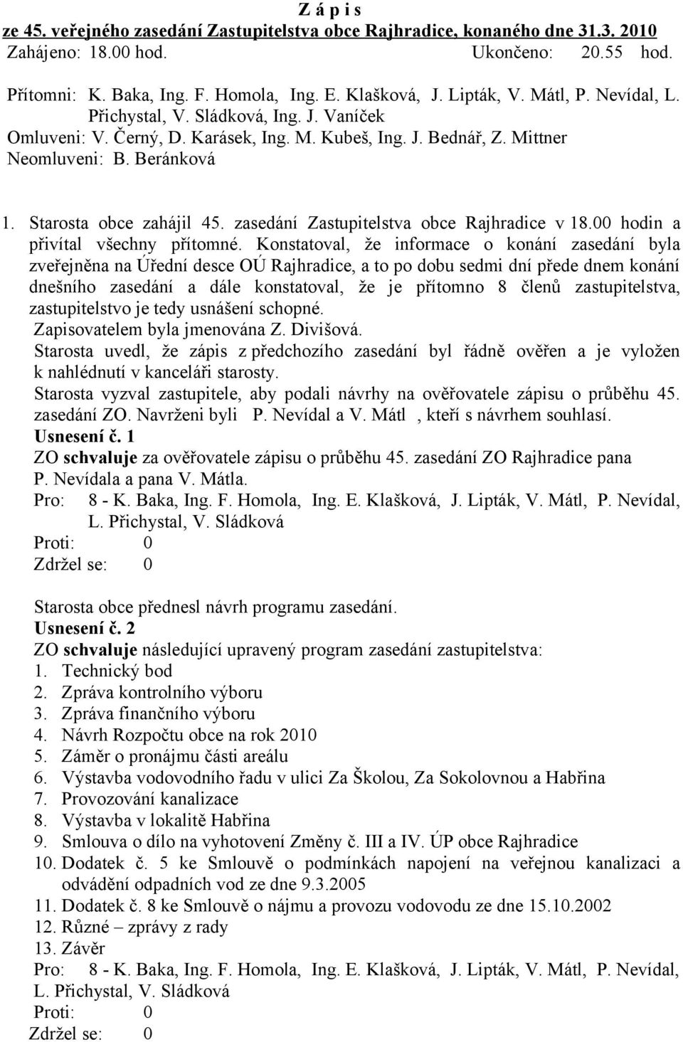 zasedání Zastupitelstva obce Rajhradice v 18.00 hodin a přivítal všechny přítomné.