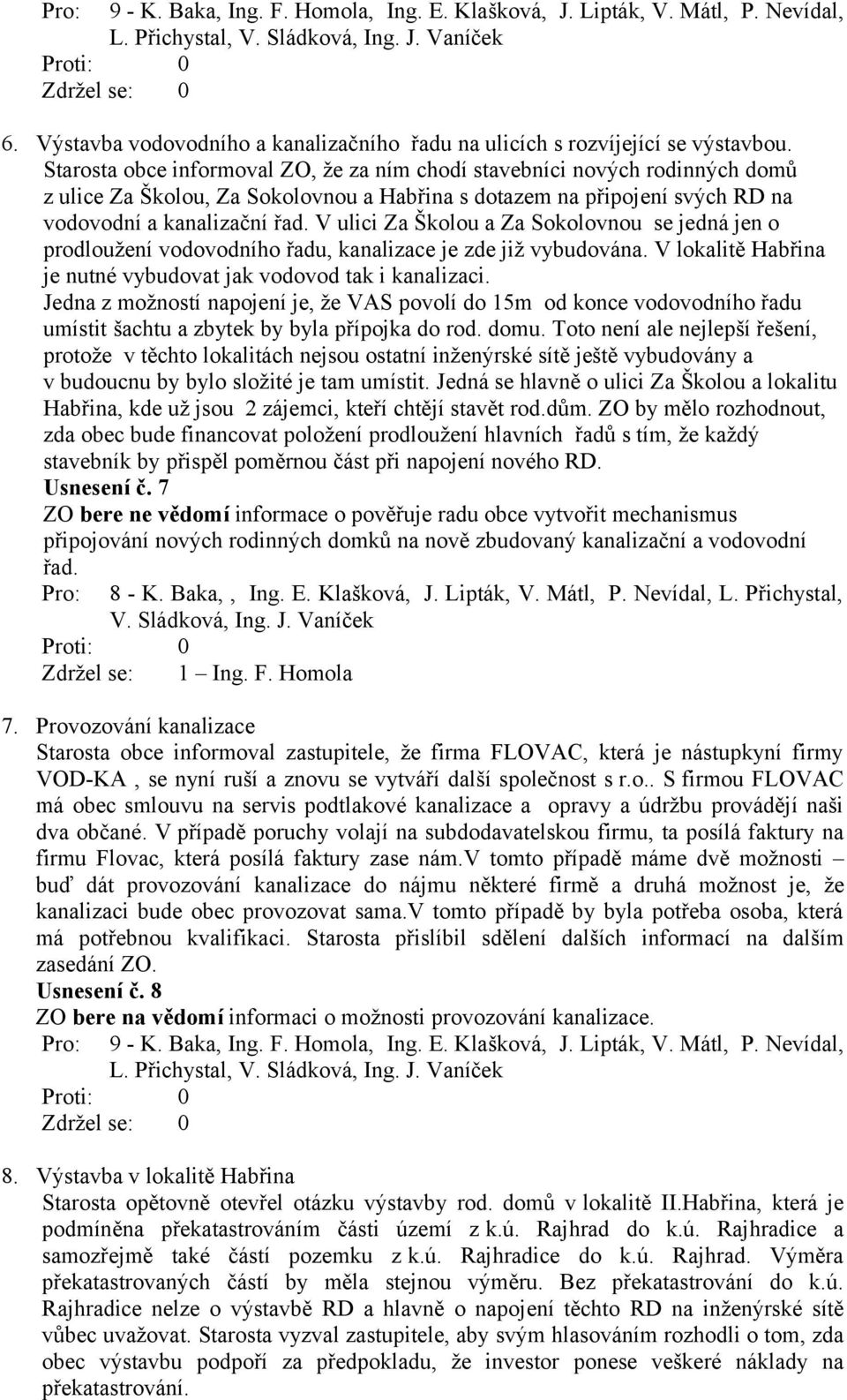 V ulici Za Školou a Za Sokolovnou se jedná jen o prodloužení vodovodního řadu, kanalizace je zde již vybudována. V lokalitě Habřina je nutné vybudovat jak vodovod tak i kanalizaci.