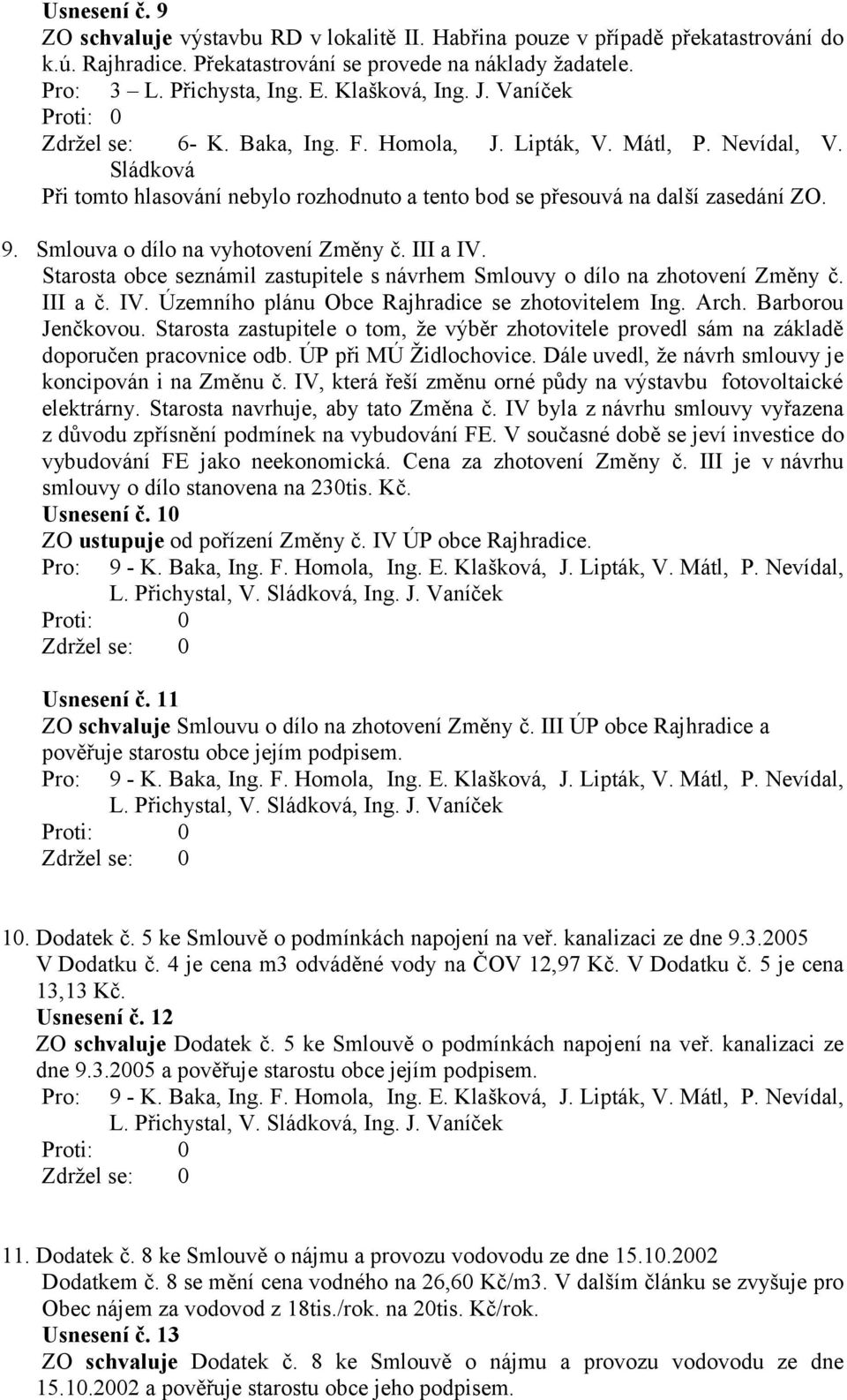 Smlouva o dílo na vyhotovení Změny č. III a IV. Starosta obce seznámil zastupitele s návrhem Smlouvy o dílo na zhotovení Změny č. III a č. IV. Územního plánu Obce Rajhradice se zhotovitelem Ing. Arch.