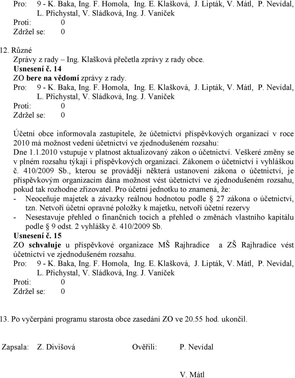 Veškeré změny se v plném rozsahu týkají i příspěvkových organizací. Zákonem o účetnictví i vyhláškou č. 410/2009 Sb.