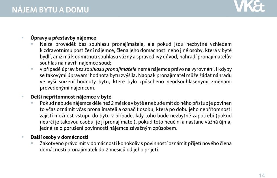 i kdyby se takovými úpravami hodnota bytu zvýšila. Naopak pronajímatel může žádat náhradu ve výši snížení hodnoty bytu, které bylo způsobeno neodsouhlasenými změnami provedenými nájemcem.