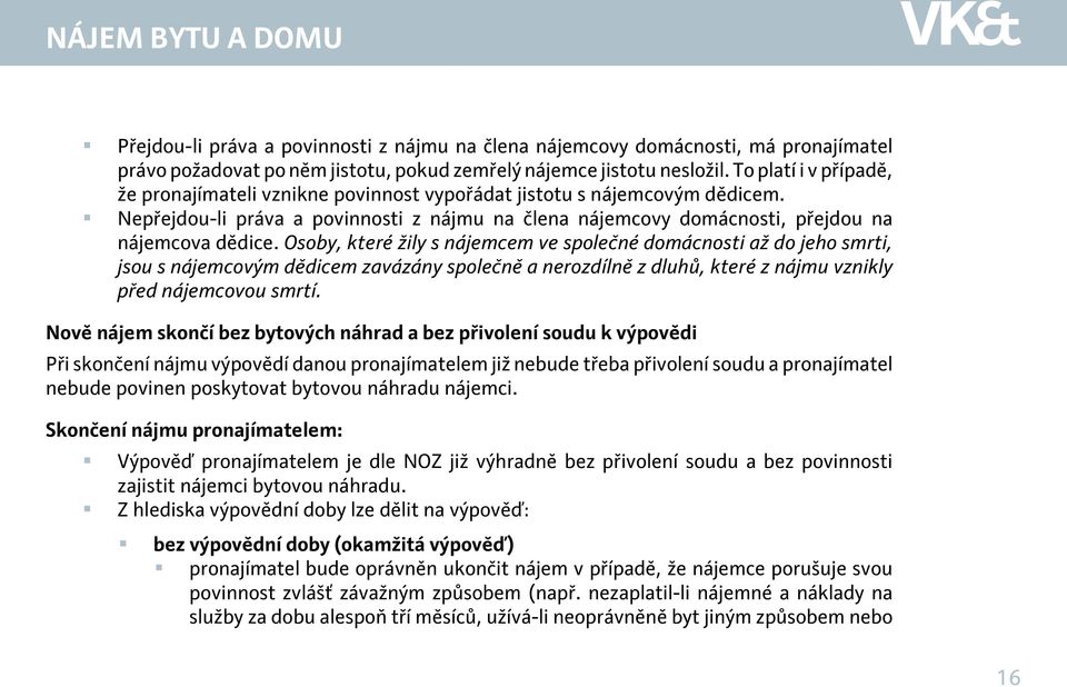 Osoby, které žily s nájemcem ve společné domácnosti až do jeho smrti, jsou s nájemcovým dědicem zavázány společně a nerozdílně z dluhů, které z nájmu vznikly před nájemcovou smrtí.