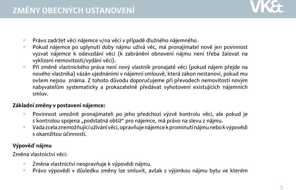 Při změně vlastnického práva není nový vlastník pronajaté věci (pokud nájem přejde na nového vlastníka) vázán ujednáními v nájemní smlouvě, která zákon nestanoví, pokud mu ovšem nejsou známa.