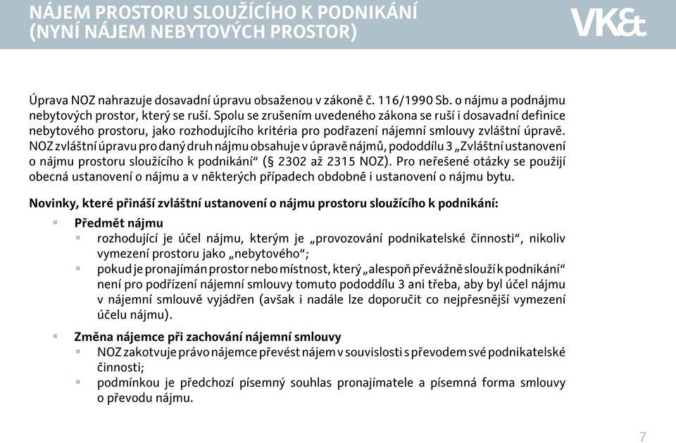 NOZ zvláštní úpravu pro daný druh nájmu obsahuje v úpravě nájmů, pododdílu 3 Zvláštní ustanovení o nájmu prostoru sloužícího k podnikání ( 2302 až 2315 NOZ).