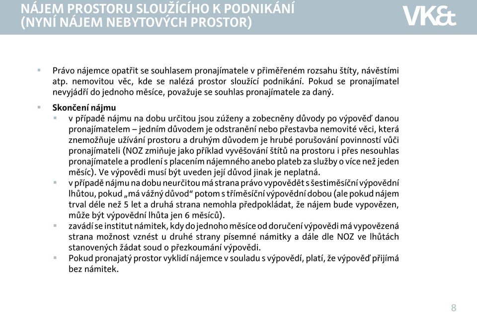 Skončení nájmu v případě nájmu na dobu určitou jsou zúženy a zobecněny důvody po výpověď danou pronajímatelem jedním důvodem je odstranění nebo přestavba nemovité věci, která znemožňuje užívání