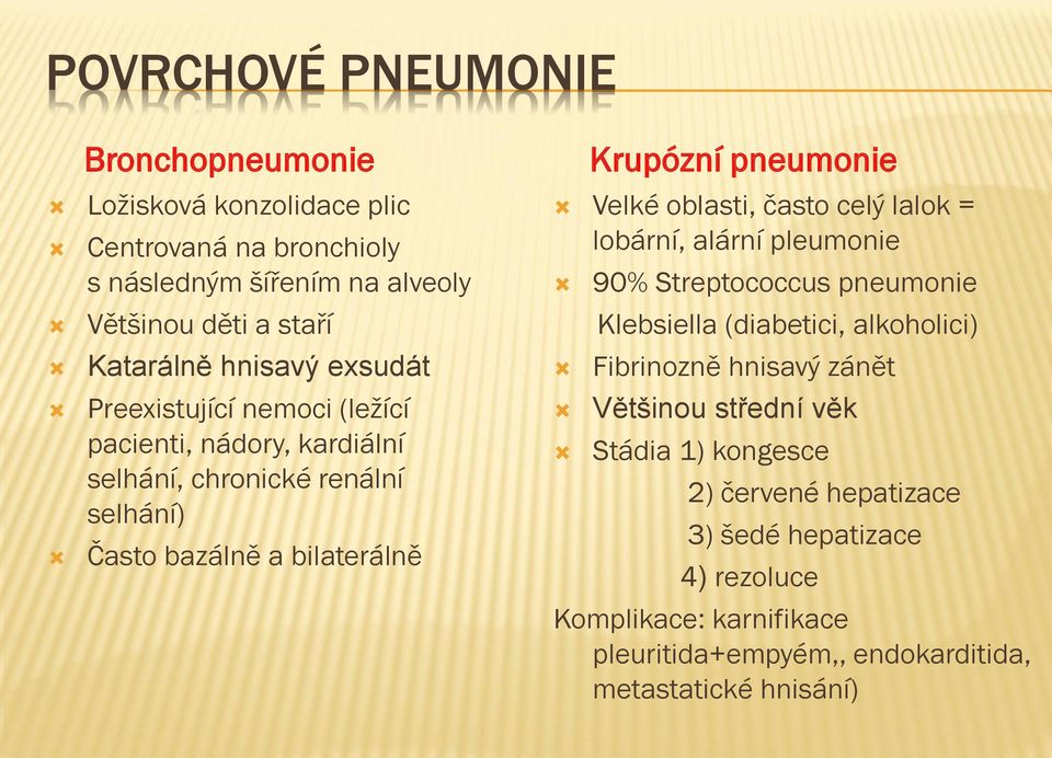 Velké oblasti, často celý lalok = lobární, alární pleumonie 90% Streptococcus pneumonie Klebsiella (diabetici, alkoholici) Fibrinozně hnisavý zánět Většinou