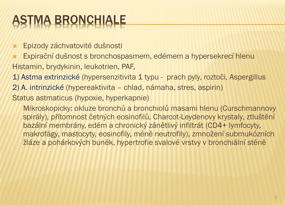 intrinzické (hypereaktivita chlad, námaha, stres, aspirin) Status astmaticus (hypoxie, hyperkapnie) Mikroskopicky: okluze bronchů a bronchiolů masami hlenu (Curschmannovy