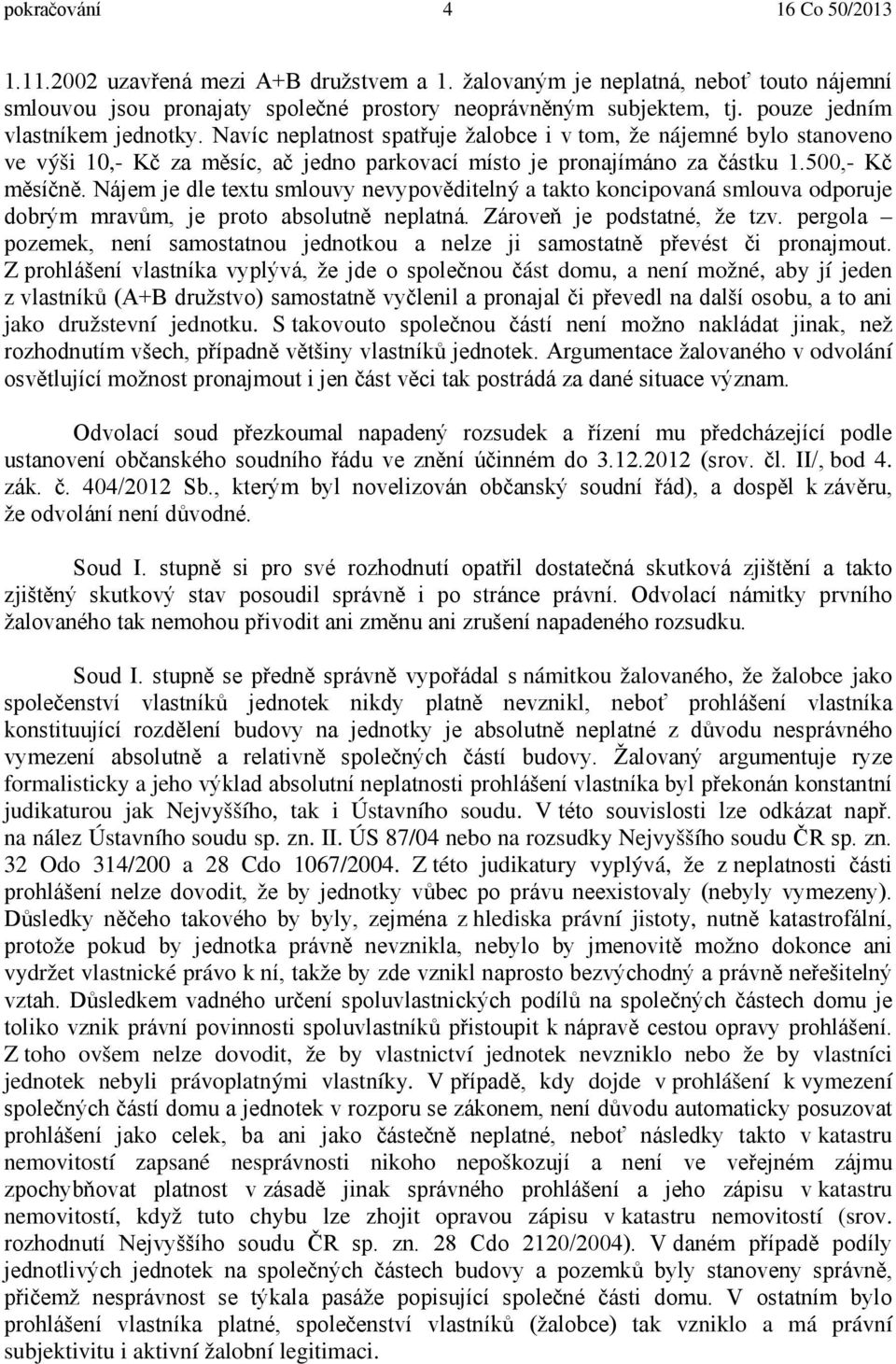 Nájem je dle textu smlouvy nevypověditelný a takto koncipovaná smlouva odporuje dobrým mravům, je proto absolutně neplatná. Zároveň je podstatné, že tzv.