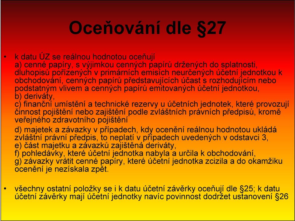 jednotek, které provozují činnost pojištění nebo zajištění podle zvláštních právních předpisů, kromě veřejného zdravotního pojištění d) majetek a závazky v případech, kdy ocenění reálnou hodnotou