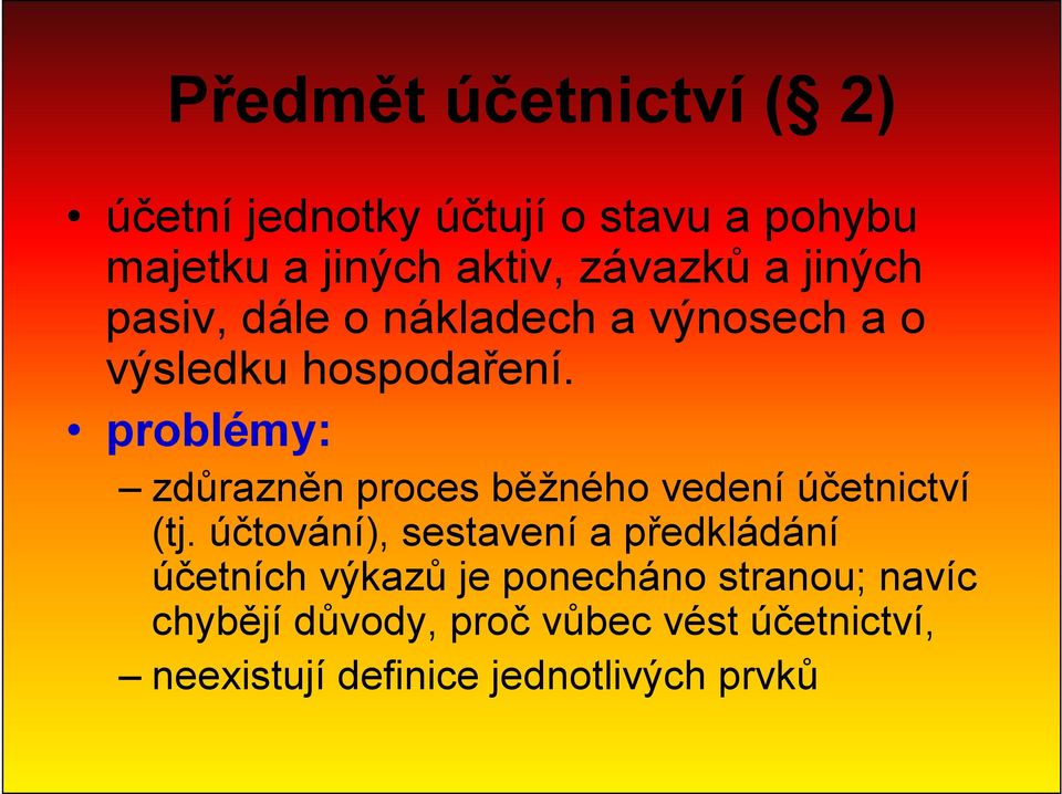 problémy: zdůrazněn proces běžného vedení účetnictví (tj.