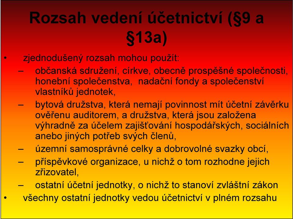 výhradně za účelem zajišťování hospodářských, sociálních anebo jiných potřeb svých členů, územní samosprávné celky a dobrovolné svazky obcí, příspěvkové