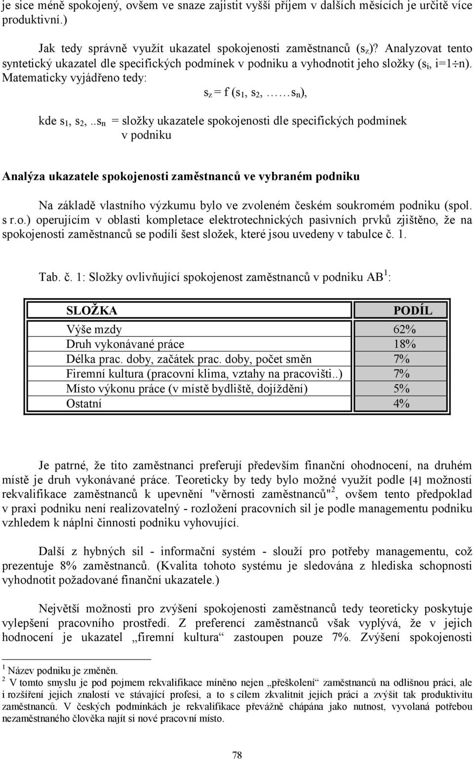 .s n = složky ukazatele spokojenosti dle specifických podmínek v podniku Analýza ukazatele spokojenosti zaměstnanců ve vybraném podniku Na základě vlastního výzkumu bylo ve zvoleném českém soukromém
