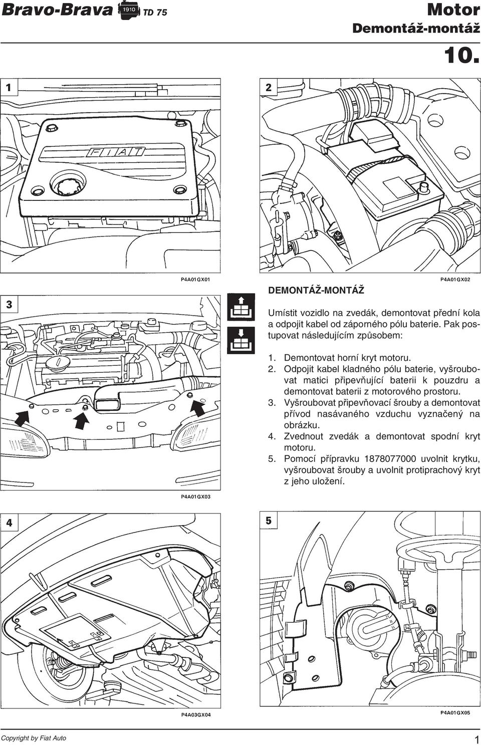 Odpojit kabel kladného pólu baterie, vyšroubovat matici připevňující baterii k pouzdru a demontovat baterii z motorového prostoru. 3.