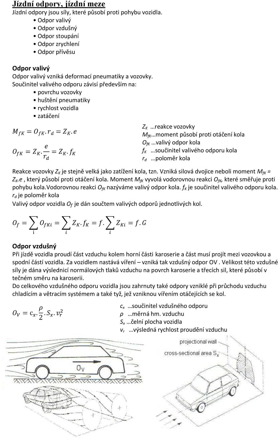 Součinitel valivého odporu závisí především na: povrchu vozovky huštění pneumatiky rychlost vozidla zatáčení Z K reakce vozovky M fk moment působí proti otáčení kola O fk valivý odpor kola f K