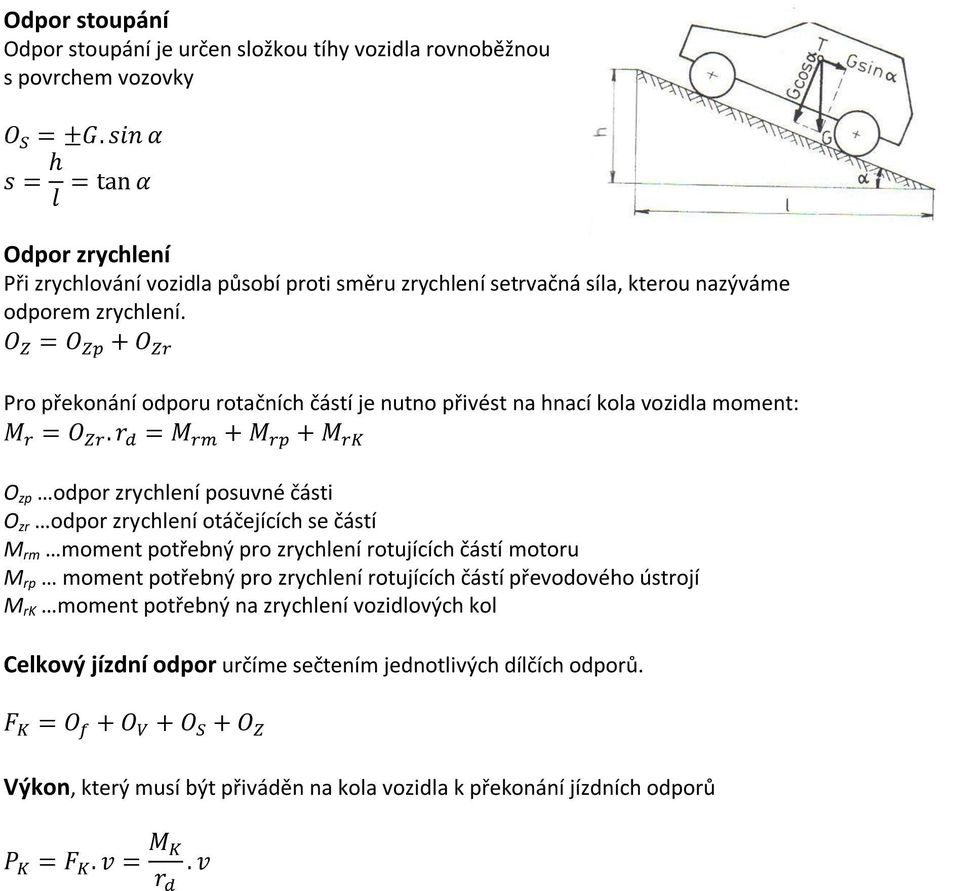 Pro překonání odporu rotačních částí je nutno přivést na hnací kola vozidla moment: O zp odpor zrychlení posuvné části O zr odpor zrychlení otáčejících se částí M rm moment