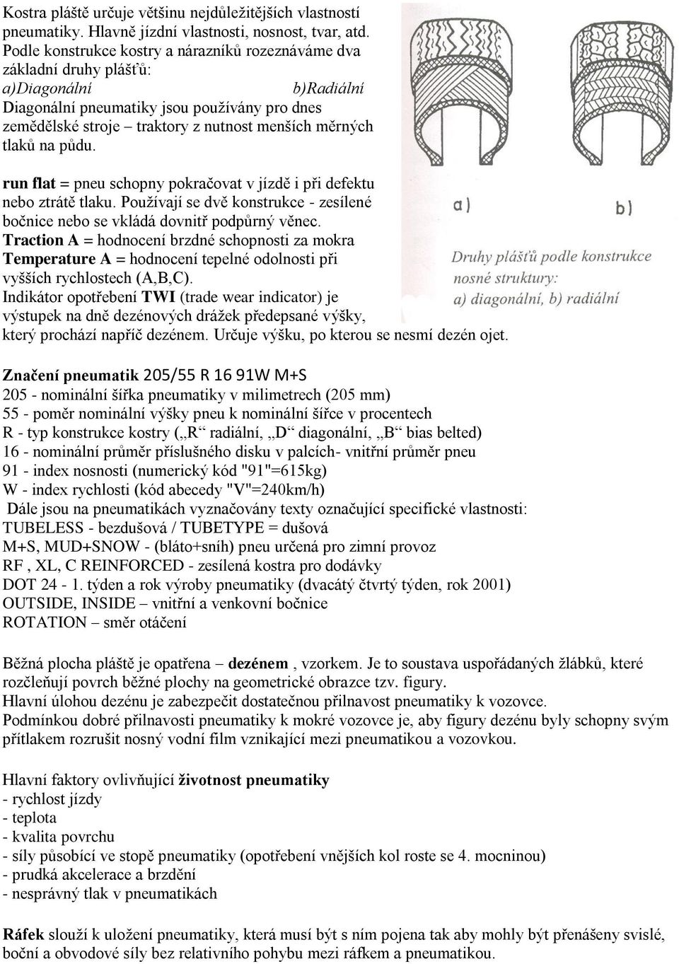 tlaků na půdu. run flat = pneu schopny pokračovat v jízdě i při defektu nebo ztrátě tlaku. Používají se dvě konstrukce - zesílené bočnice nebo se vkládá dovnitř podpůrný věnec.