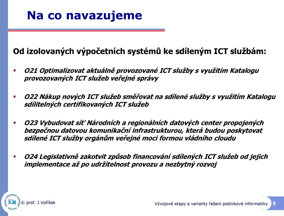 datových center propojených bezpečnou datovou komunikační infrastrukturou, která budou poskytovat sdílené ICT služby orgánům veřejné moci formou vládního cloudu O24