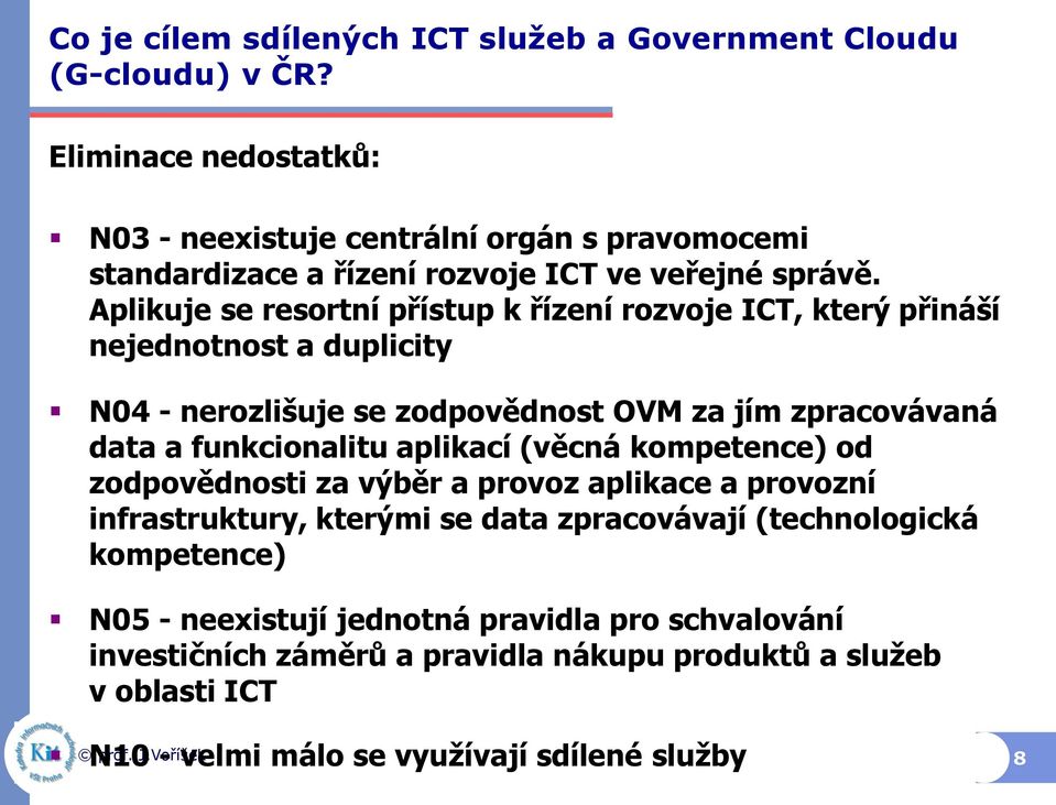 Aplikuje se resortní přístup k řízení rozvoje ICT, který přináší nejednotnost a duplicity N04 - nerozlišuje se zodpovědnost OVM za jím zpracovávaná data a funkcionalitu