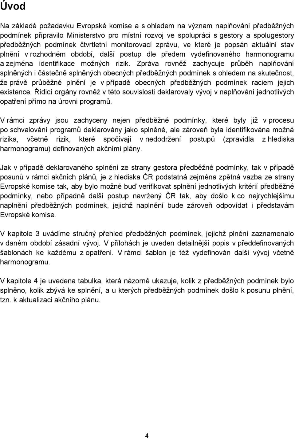 Zpráva rovněž zachycuje průběh naplňování splněných i částečně splněných obecných předběžných podmínek s ohledem na skutečnost, že právě průběžné plnění je v případě obecných předběžných podmínek