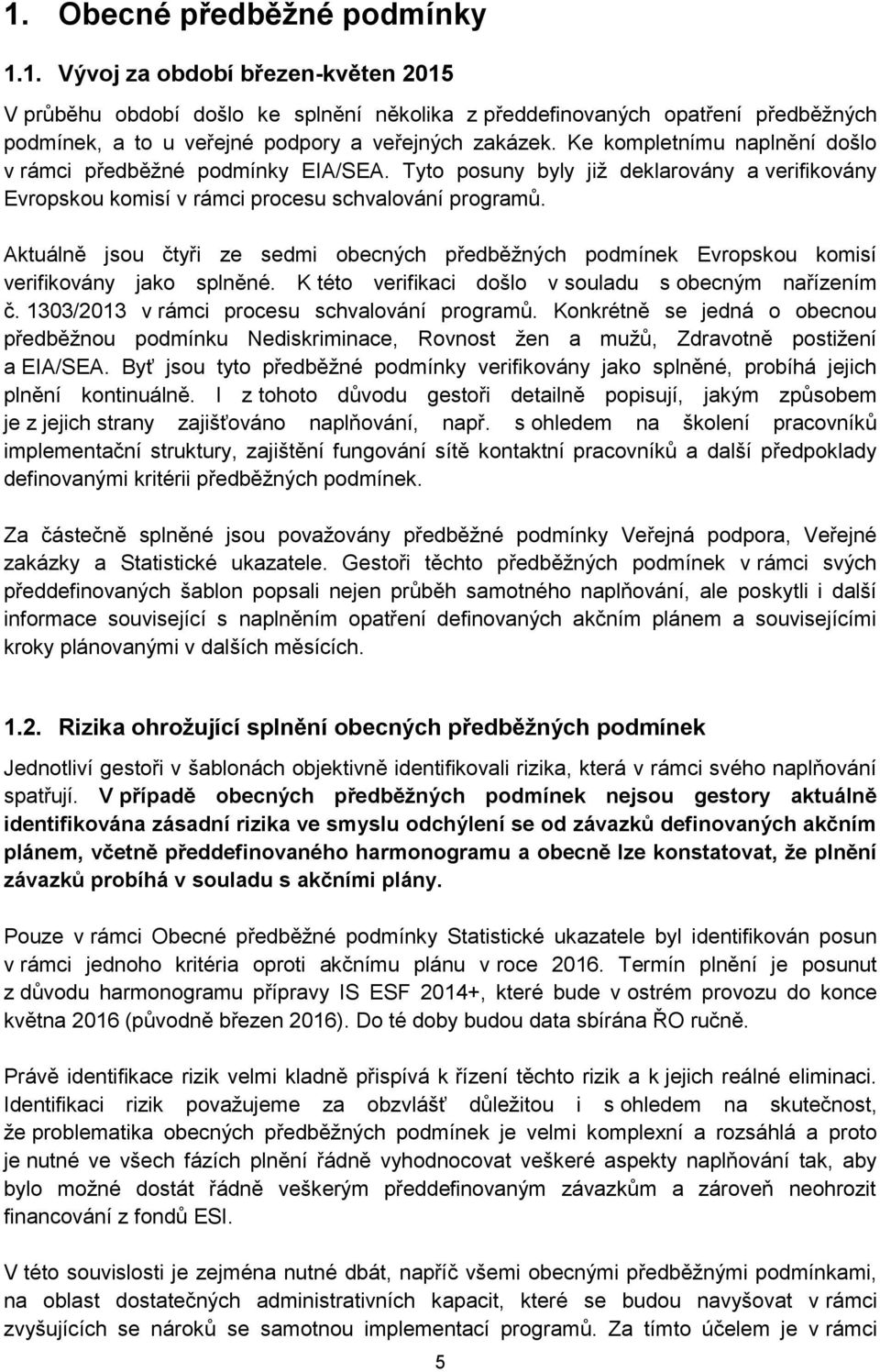Aktuálně jsou čtyři ze sedmi obecných předběžných podmínek Evropskou komisí verifikovány jako splněné. K této verifikaci došlo v souladu s obecným nařízením č.
