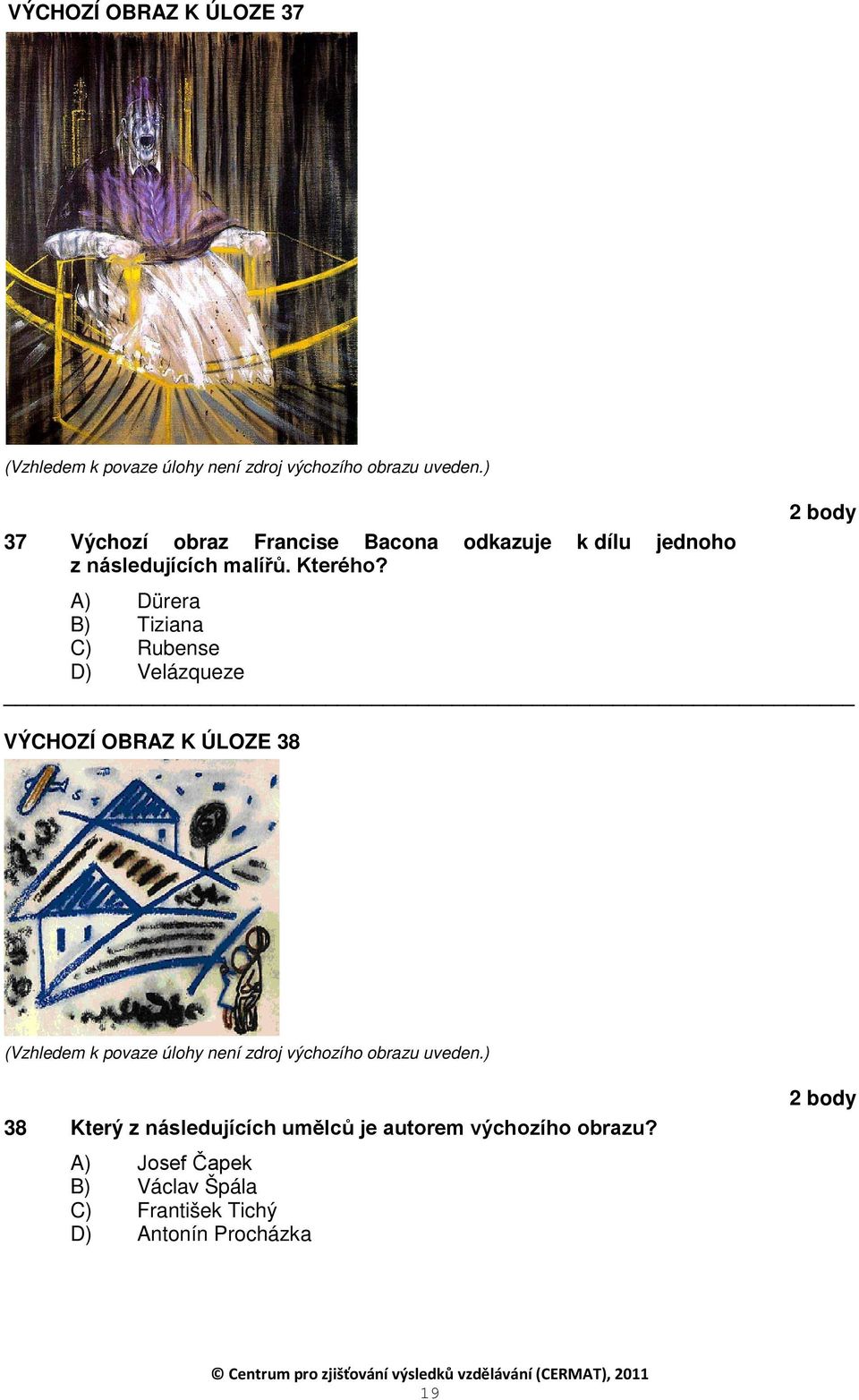 A) Dürera B) Tiziana C) Rubense D) Velázqueze VÝCHOZÍ OBRAZ K ÚLOZE 38 (Vzhledem k povaze úlohy není zdroj
