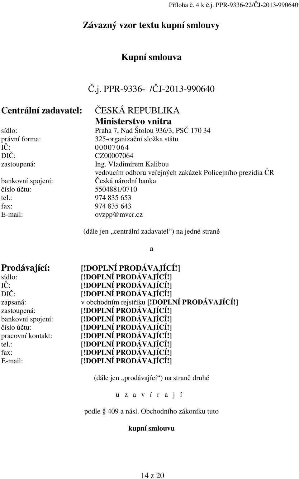 PPR-9336- /ČJ-2013-990640 ČESKÁ REPUBLIKA Ministerstvo vnitra sídlo: Praha 7, Nad Štolou 936/3, PSČ 170 34 právní forma: 325-organizační složka státu IČ: 00007064 DIČ: CZ00007064 zastoupená: Ing.