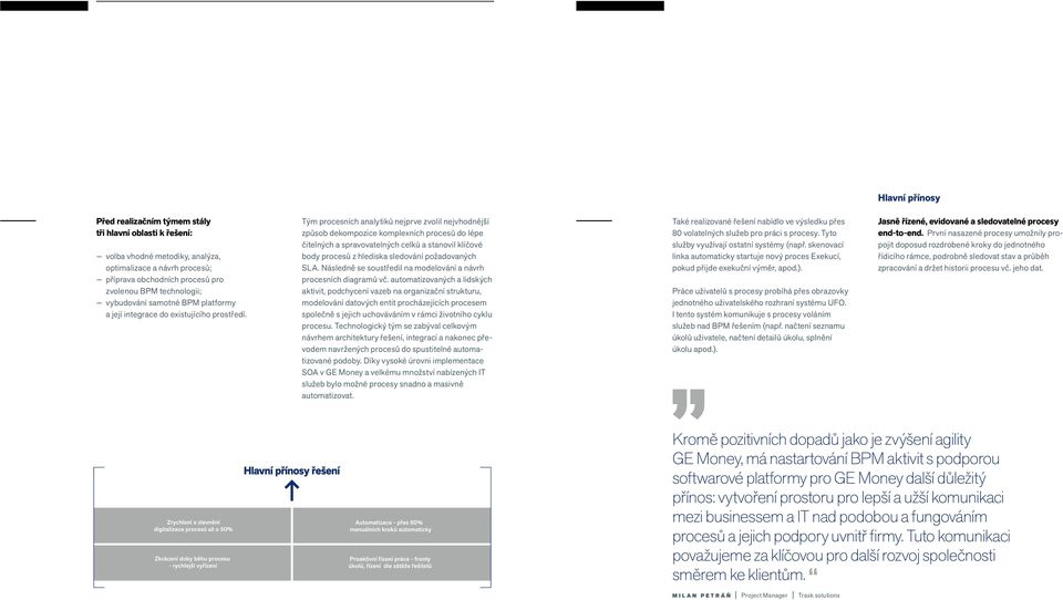 Tým procesních analytiků nejprve zvolil nejvhodnější způsob dekompozice komplexních procesů do lépe čitelných a spravovatelných celků a stanovil klíčové body procesů z hlediska sledování požadovaných