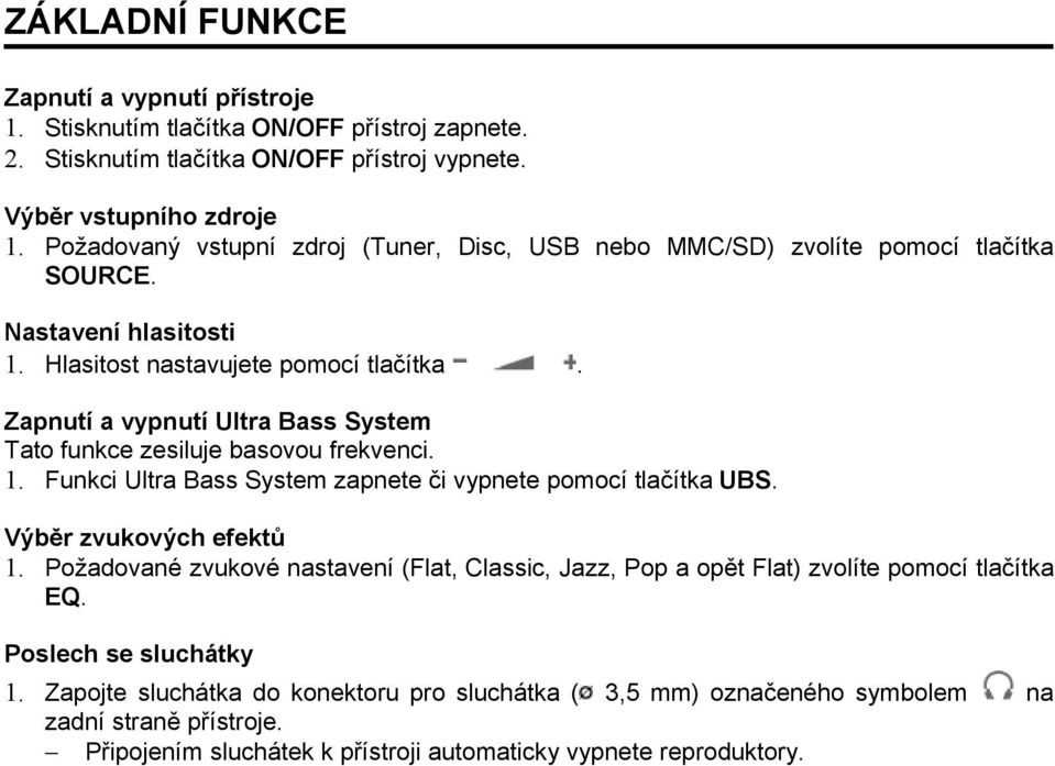 Zapnutí a vypnutí Ultra Bass System Tato funkce zesiluje basovou frekvenci. 1. Funkci Ultra Bass System zapnete či vypnete pomocí tlačítka UBS. Výběr zvukových efektů 1.