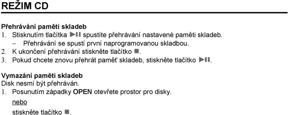 Přehrávání se spustí první naprogramovanou skladbou. 2. K ukončení přehrávání stiskněte tlačítko.