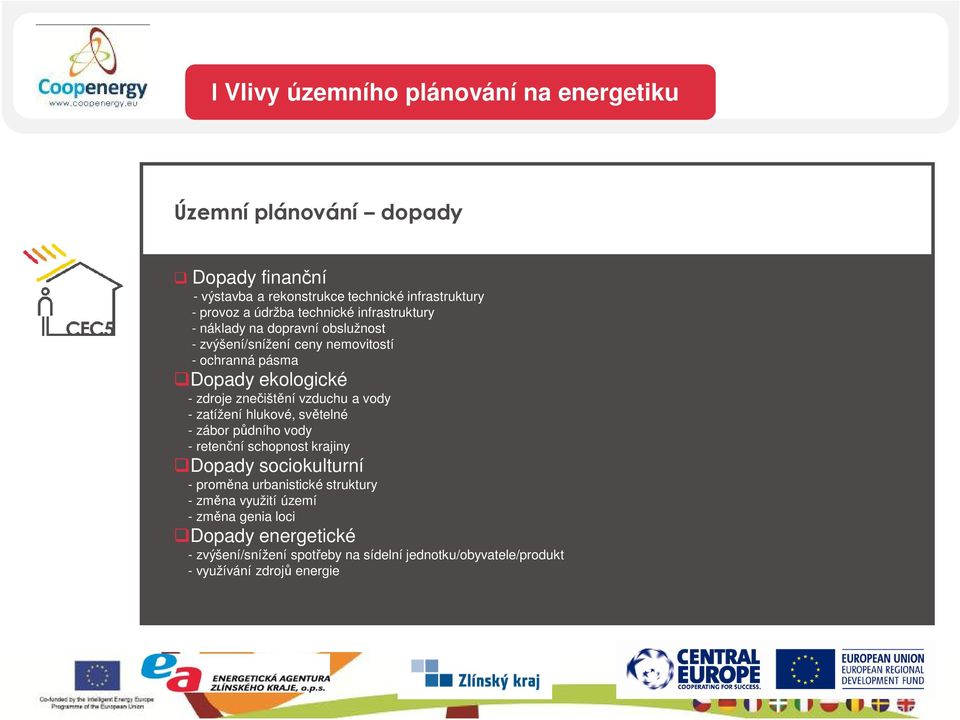 vzduchu a vody - zatížení hlukové, světelné - zábor půdního vody - retenční schopnost krajiny Dopady sociokulturní - proměna urbanistické struktury -
