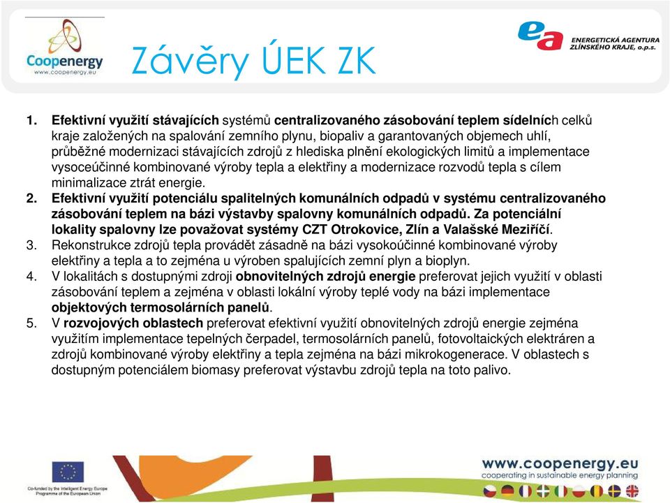 stávajících zdrojů z hlediska plnění ekologických limitů a implementace vysoceúčinné kombinované výroby tepla a elektřiny a modernizace rozvodů tepla s cílem minimalizace ztrát energie. 2.