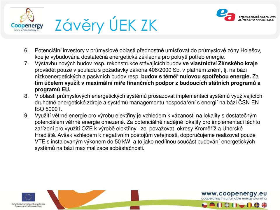 na bázi nízkoenergetických a pasivních budov resp. budov s téměř nulovou spotřebou energie. Za tím účelem využít v maximální míře finančních podpor z budoucích státních programů a programů EU. 8.