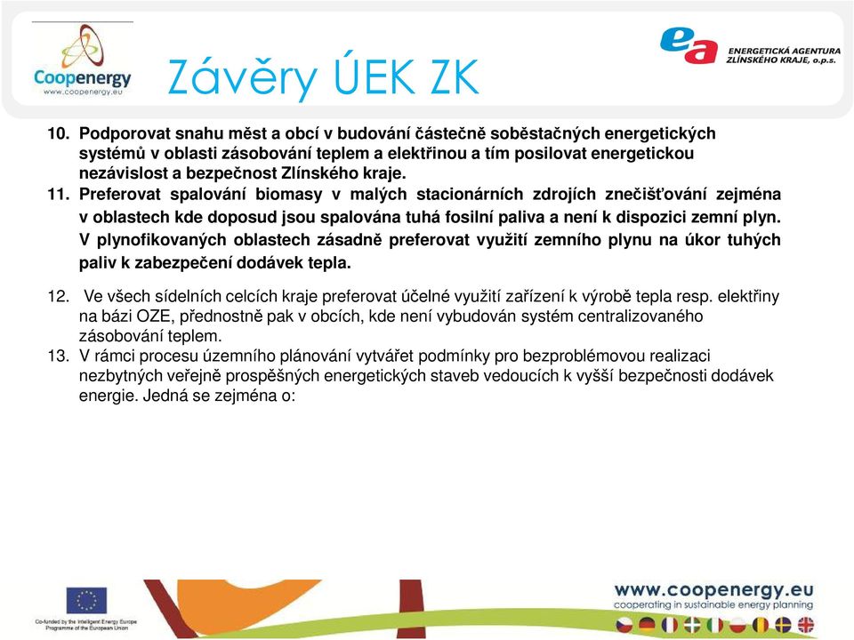 Preferovat spalování biomasy v malých stacionárních zdrojích znečišťování zejména v oblastech kde doposud jsou spalována tuhá fosilní paliva a není k dispozici zemní plyn.