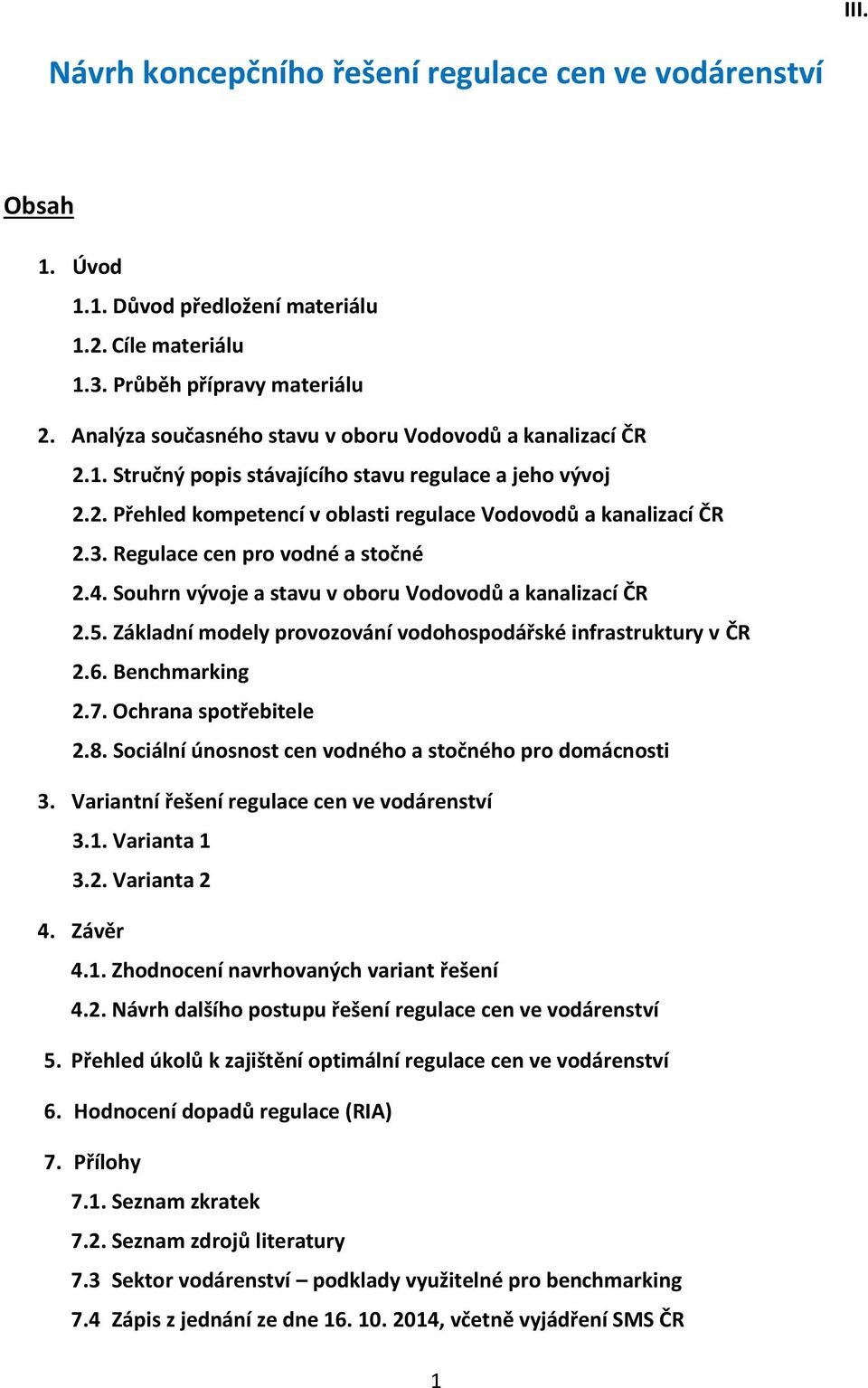 Regulace cen pro vodné a stočné 2.4. Souhrn vývoje a stavu v oboru Vodovodů a kanalizací ČR 2.5. Základní modely provozování vodohospodářské infrastruktury v ČR 2.6. Benchmarking 2.7.